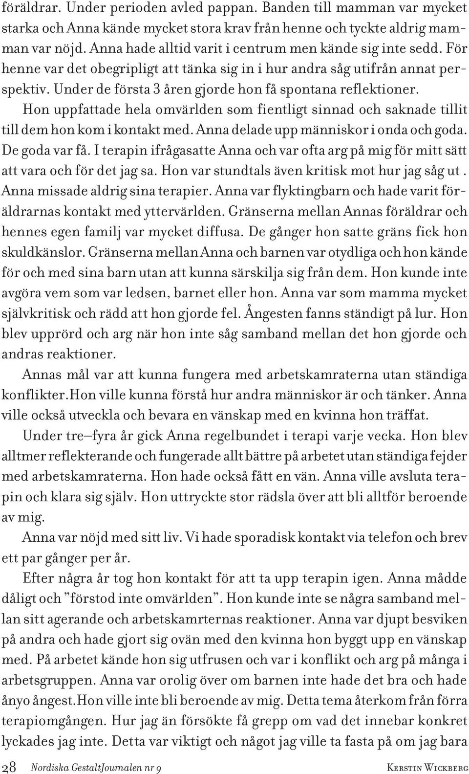 Under de första 3 åren gjorde hon få spontana reflektioner. Hon uppfattade hela omvärlden som fientligt sinnad och saknade tillit till dem hon kom i kontakt med.