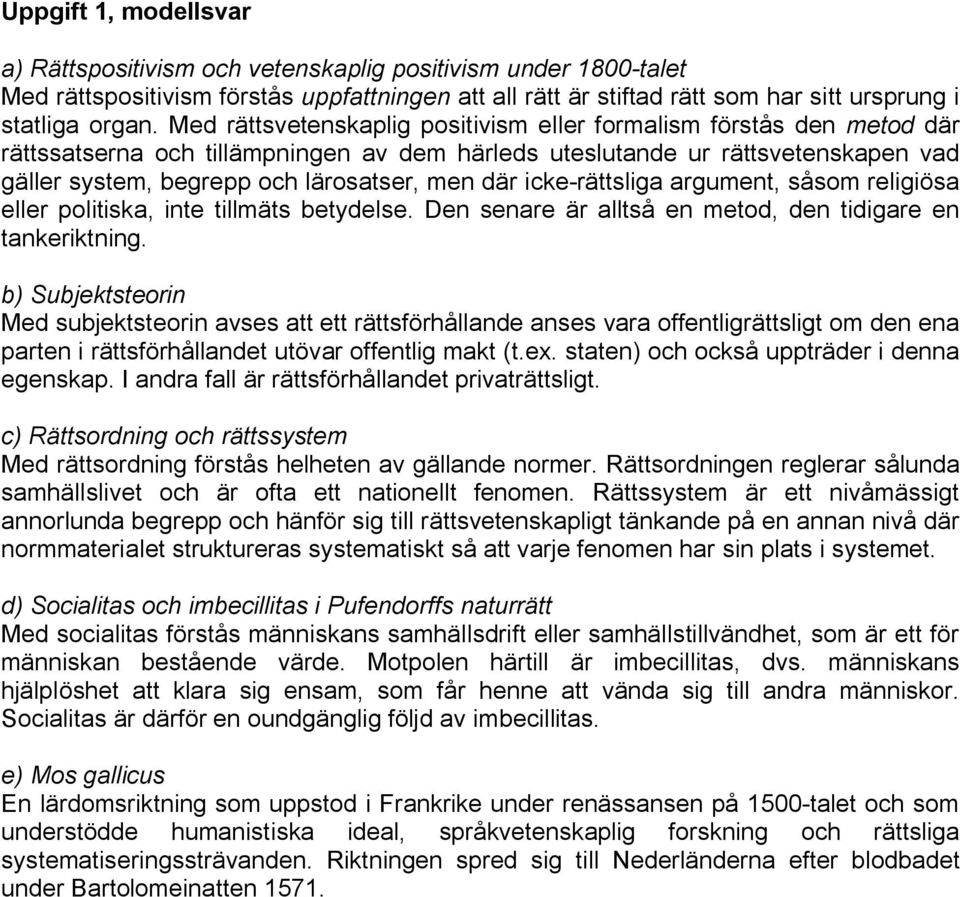 där icke-rättsliga argument, såsom religiösa eller politiska, inte tillmäts betydelse. Den senare är alltså en metod, den tidigare en tankeriktning.