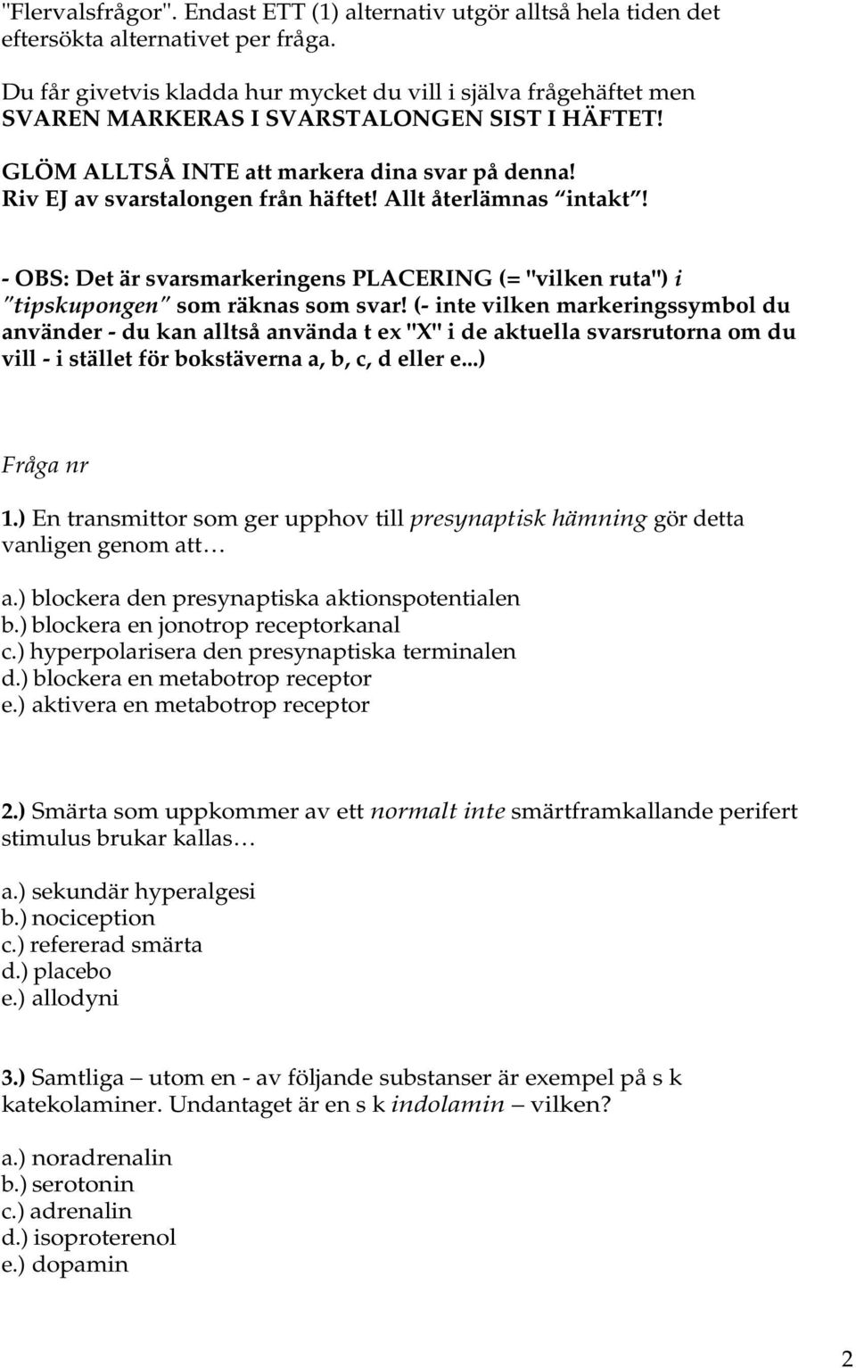 Allt återlämnas intakt! - OBS: Det är svarsmarkeringens PLACERING (= "vilken ruta") i "tipskupongen" som räknas som svar!