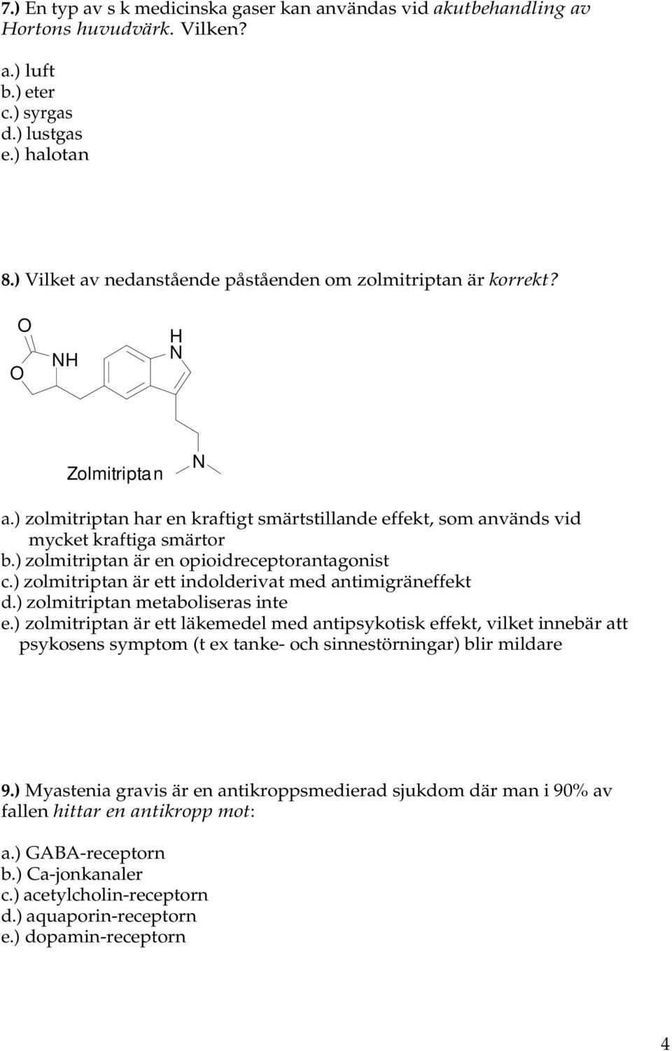 ) zolmitriptan är en opioidreceptorantagonist c.) zolmitriptan är ett indolderivat med antimigräneffekt d.) zolmitriptan metaboliseras inte e.