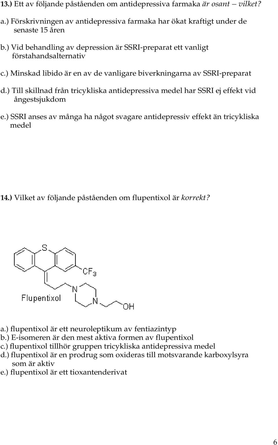 ) Till skillnad från tricykliska antidepressiva medel har SSRI ej effekt vid ångestsjukdom e.) SSRI anses av många ha något svagare antidepressiv effekt än tricykliska medel 14.