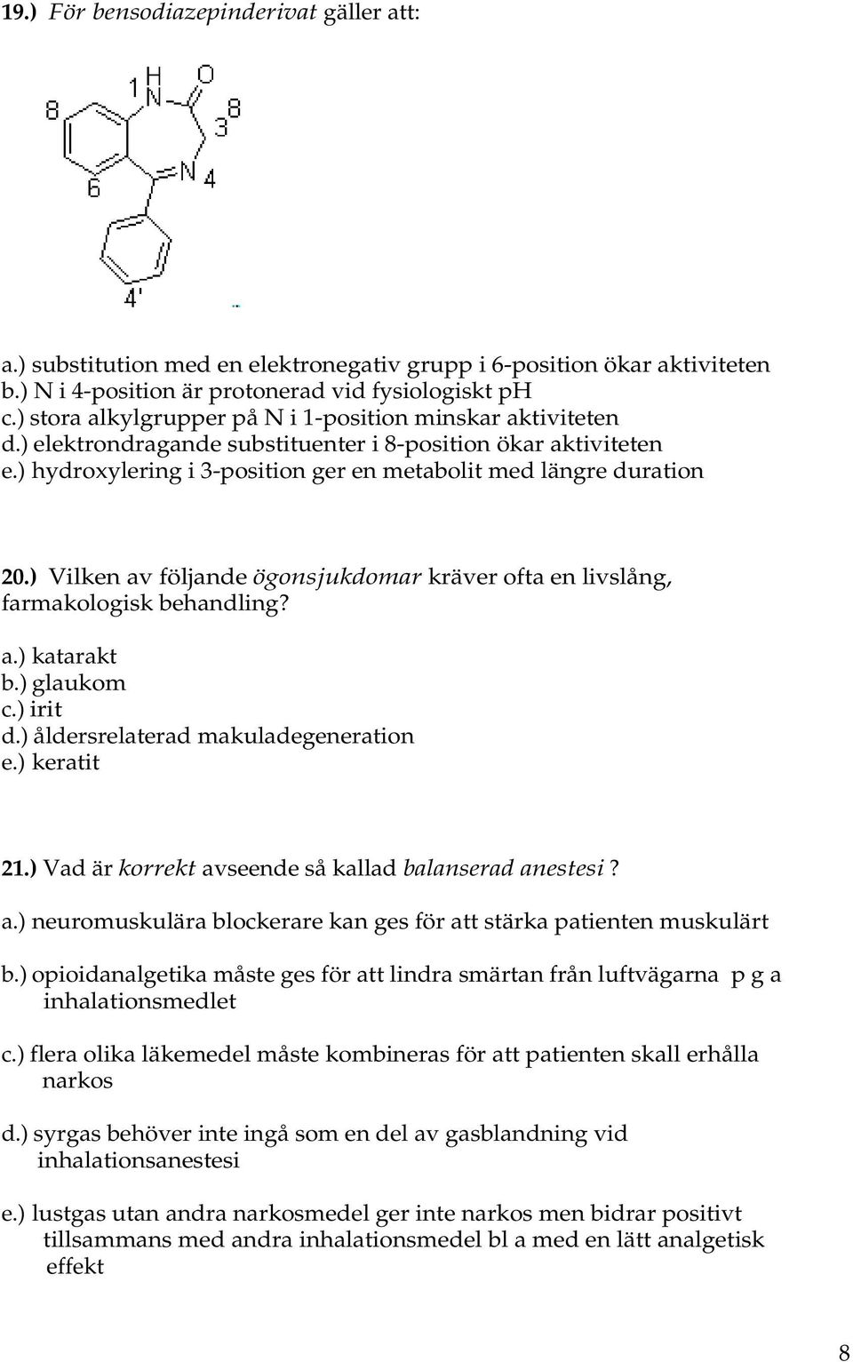 ) Vilken av följande ögonsjukdomar kräver ofta en livslång, farmakologisk behandling? a.) katarakt b.) glaukom c.) irit d.) åldersrelaterad makuladegeneration e.) keratit 21.