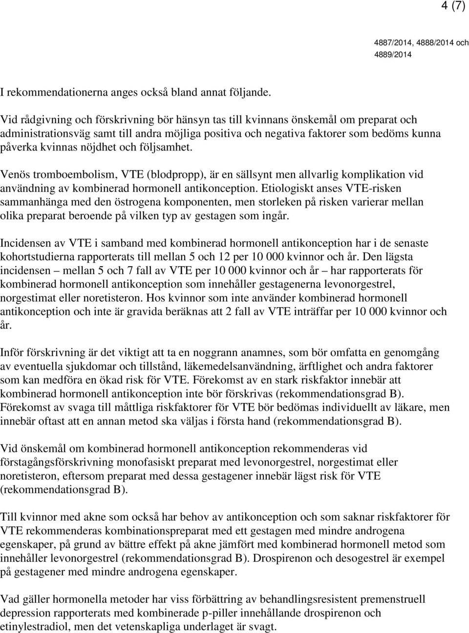 nöjdhet och följsamhet. Venös tromboembolism, VTE (blodpropp), är en sällsynt men allvarlig komplikation vid användning av kombinerad hormonell antikonception.