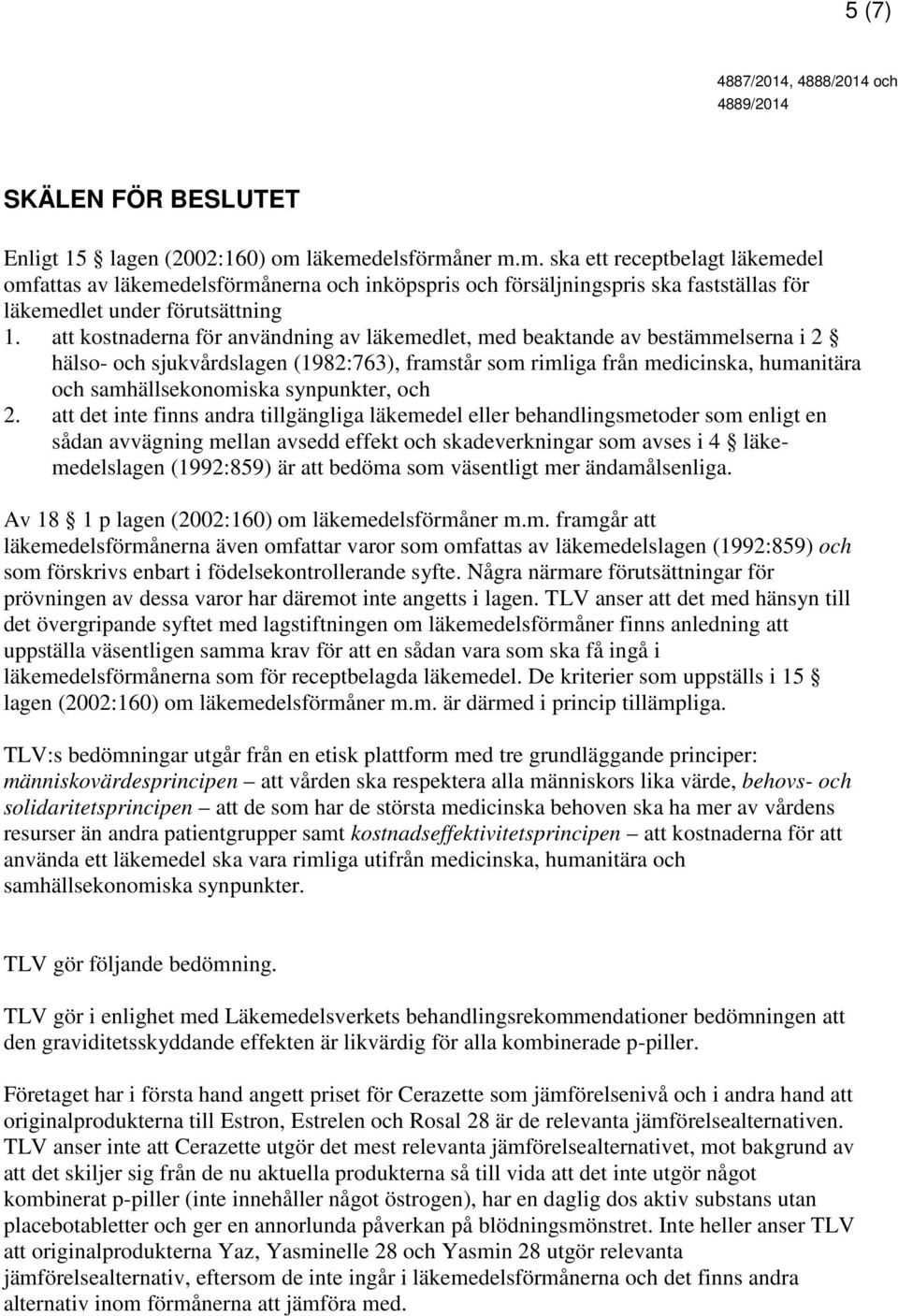 att kostnaderna för användning av läkemedlet, med beaktande av bestämmelserna i 2 hälso- och sjukvårdslagen (1982:763), framstår som rimliga från medicinska, humanitära och samhällsekonomiska