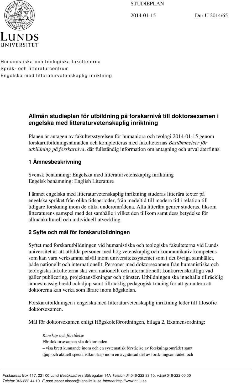 kompletteras med fakulteternas Bestämmelser för utbildning på forskarnivå, där fullständig information om antagning och urval återfinns.