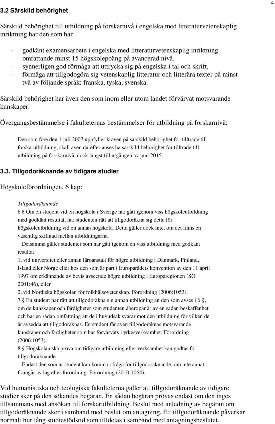 vetenskaplig litteratur och litterära texter på minst två av följande språk: franska, tyska, svenska. Särskild behörighet har även den som inom eller utom landet förvärvat motsvarande kunskaper.