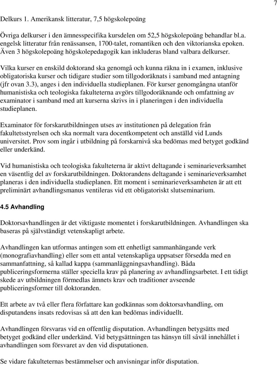 Vilka kurser en enskild doktorand ska genomgå och kunna räkna in i examen, inklusive obligatoriska kurser och tidigare studier som tillgodoräknats i samband med antagning (jfr ovan 3.