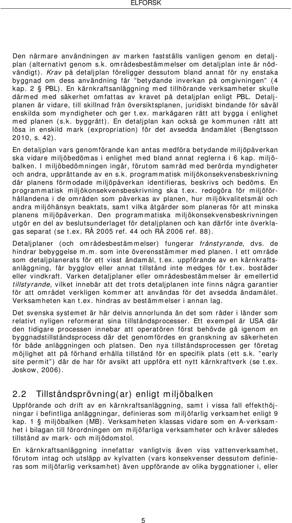 En kärnkraftsanläggning med tillhörande verksamheter skulle därmed med säkerhet omfattas av kravet på detaljplan enligt PBL.