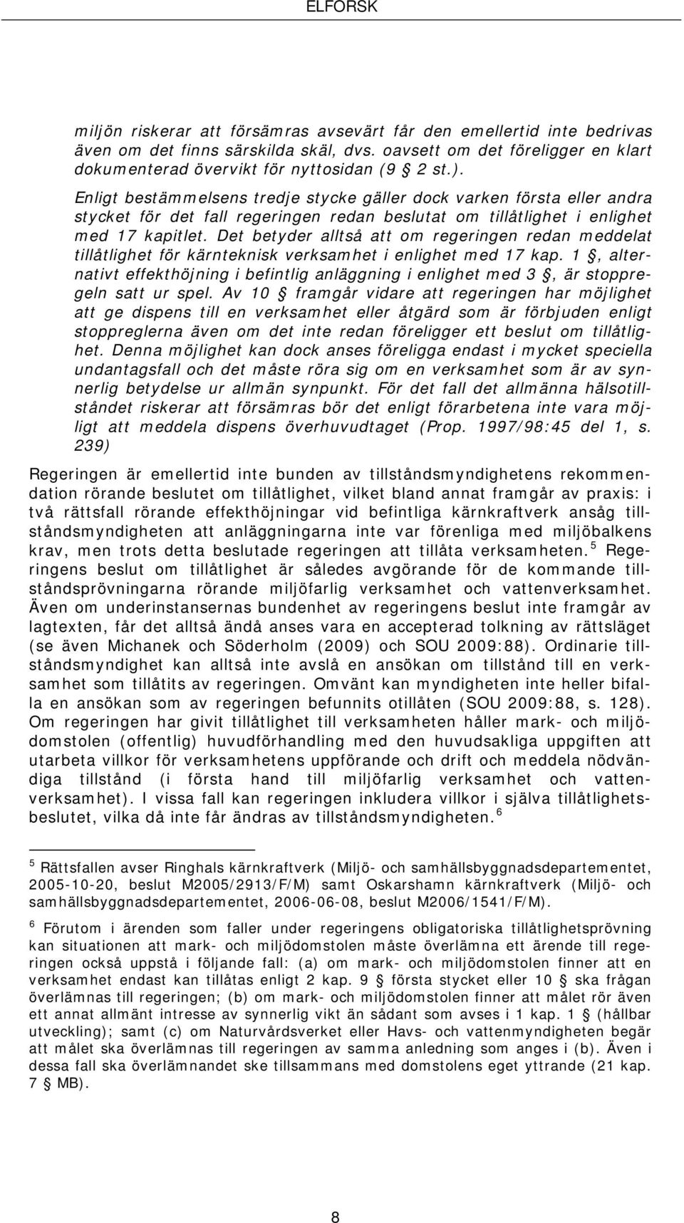Det betyder alltså att om regeringen redan meddelat tillåtlighet för kärnteknisk verksamhet i enlighet med 17 kap.
