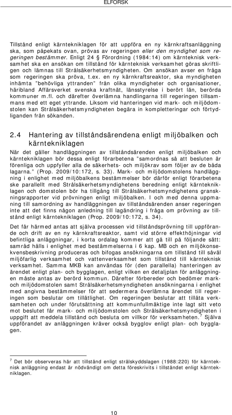 Om ansökan avser en fråga som regeringen ska pröva, t.ex.