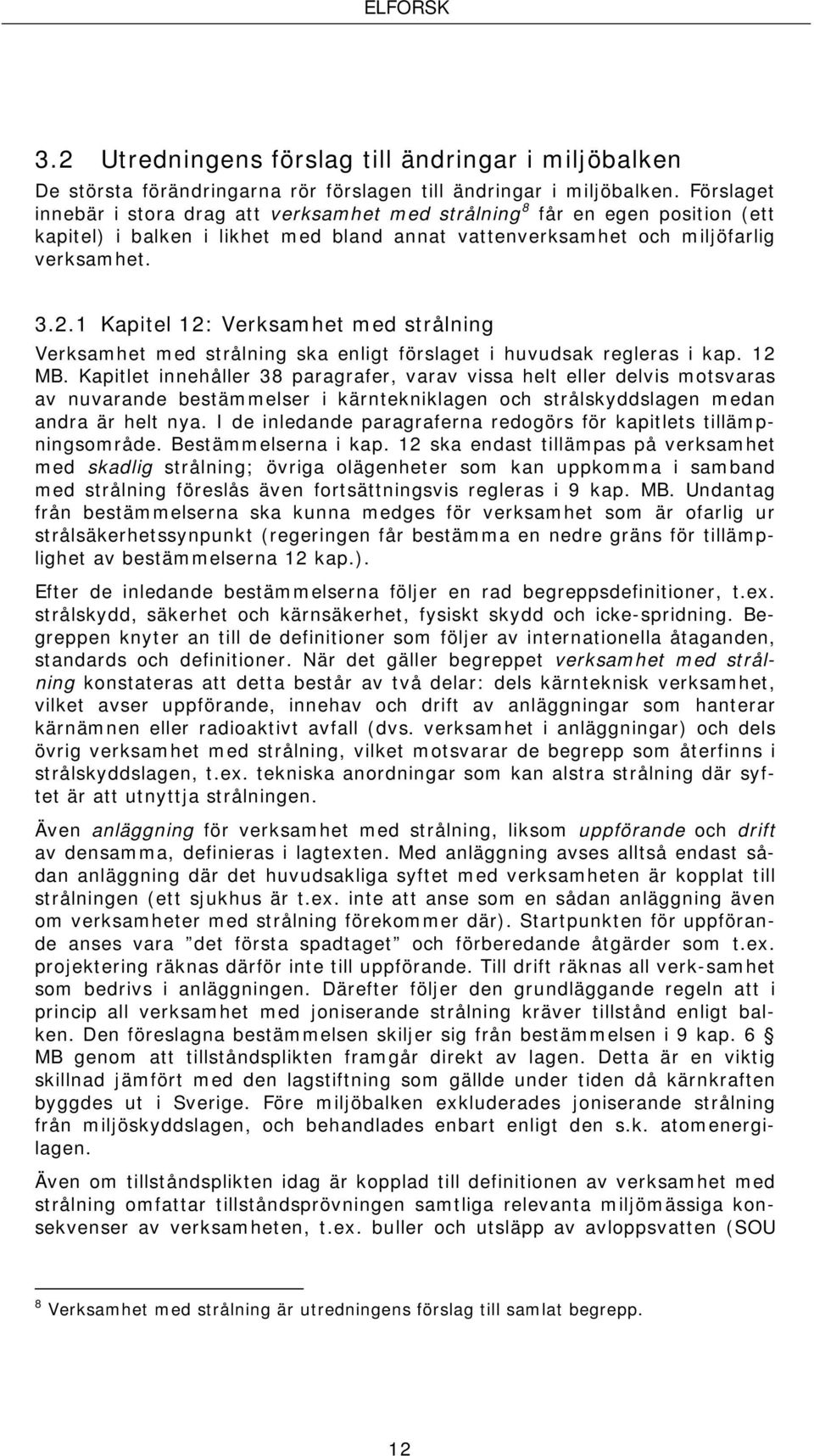 1 Kapitel 12: Verksamhet med strålning Verksamhet med strålning ska enligt förslaget i huvudsak regleras i kap. 12 MB.