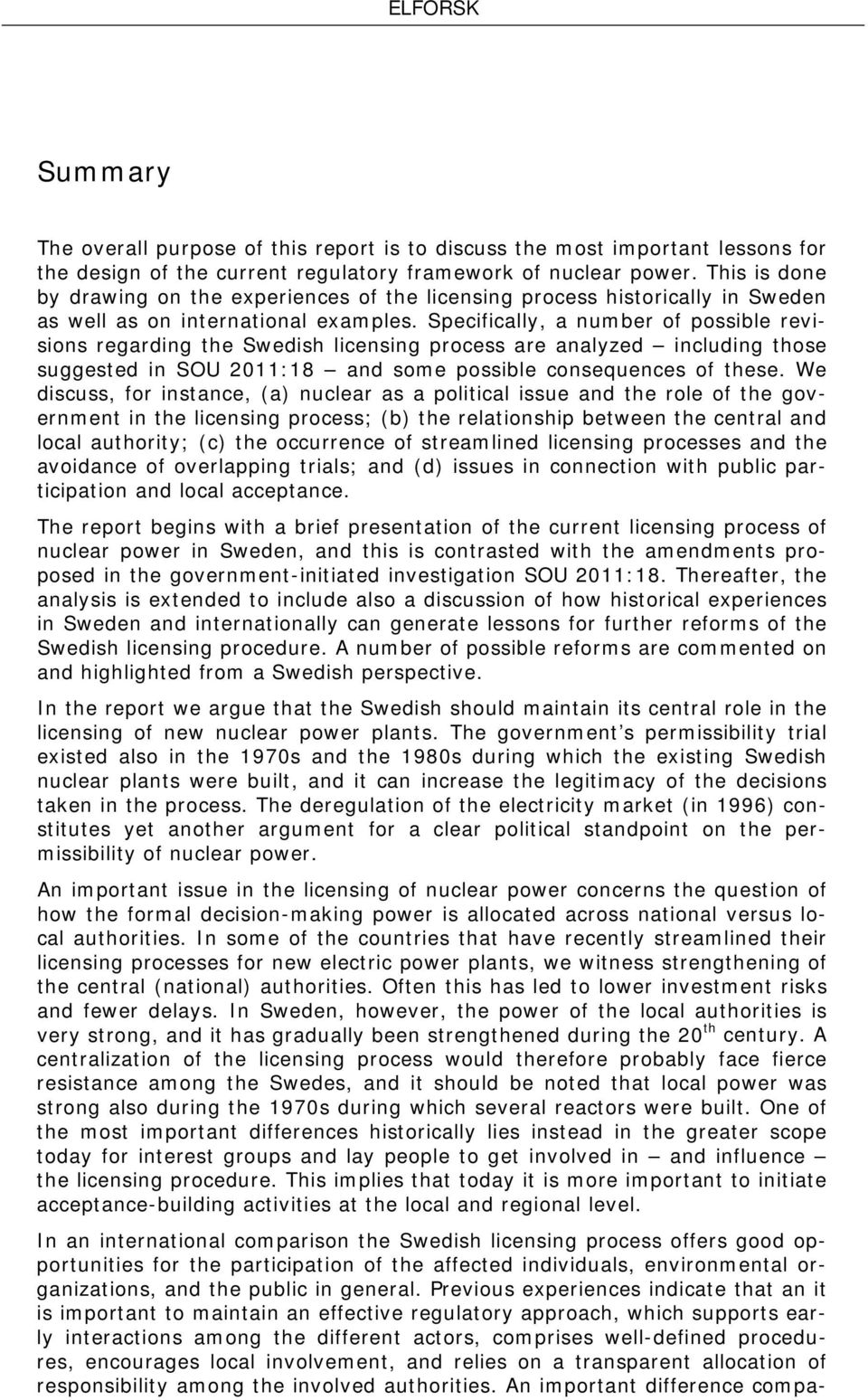 Specifically, a number of possible revisions regarding the Swedish licensing process are analyzed including those suggested in SOU 2011:18 and some possible consequences of these.