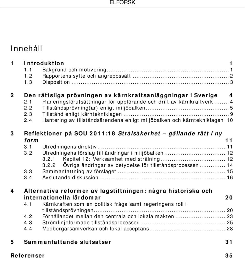 4 Hantering av tillståndsärendena enligt miljöbalken och kärntekniklagen 10 3 Reflektioner på SOU 2011:18 Strålsäkerhet gällande rätt i ny form 11 3.