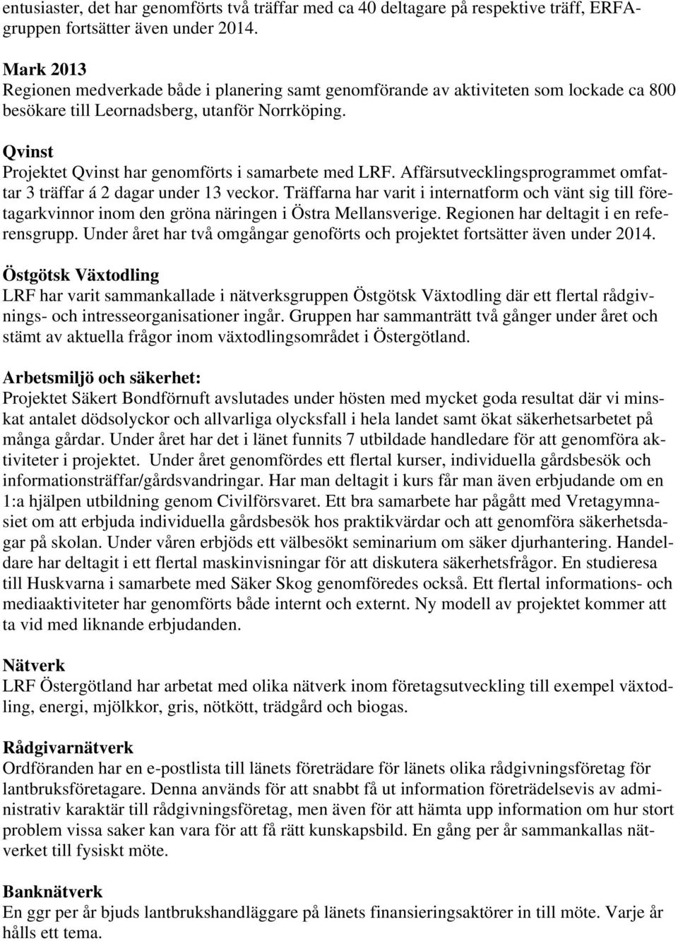 Qvinst Projektet Qvinst har genomförts i samarbete med LRF. Affärsutvecklingsprogrammet omfattar 3 träffar á 2 dagar under 13 veckor.