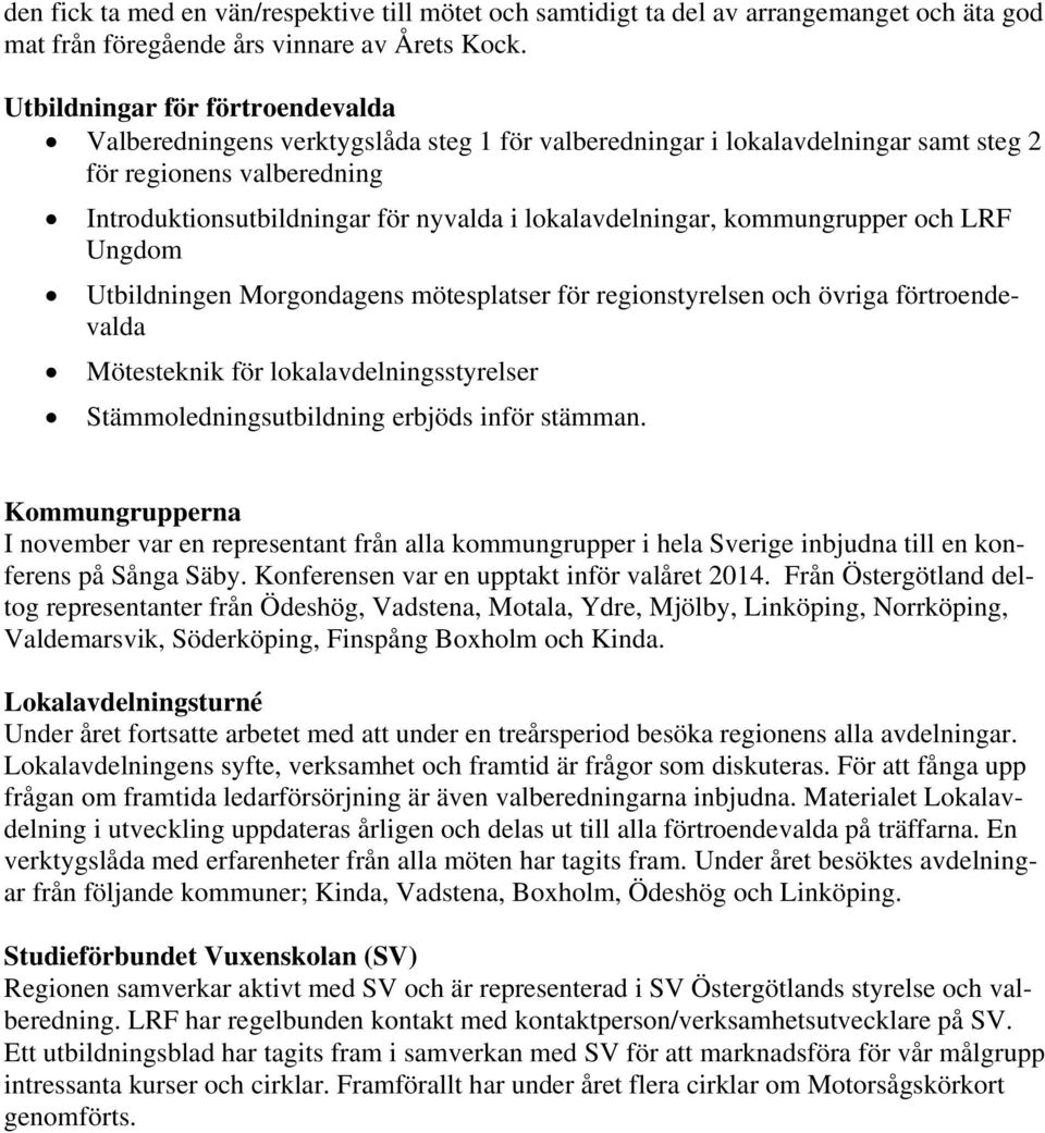 lokalavdelningar, kommungrupper och LRF Ungdom Utbildningen Morgondagens mötesplatser för regionstyrelsen och övriga förtroendevalda Mötesteknik för lokalavdelningsstyrelser Stämmoledningsutbildning