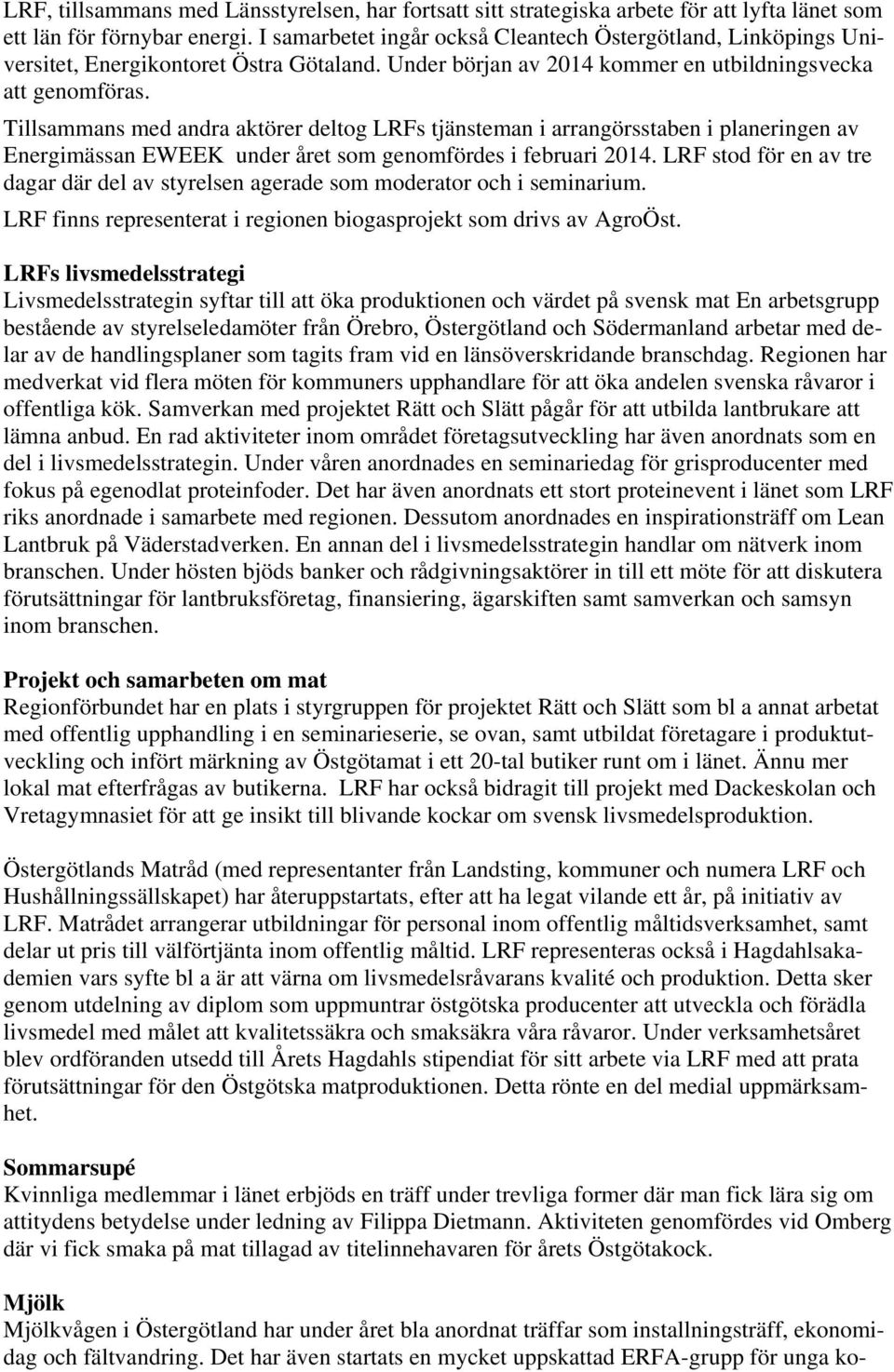 Tillsammans med andra aktörer deltog LRFs tjänsteman i arrangörsstaben i planeringen av Energimässan EWEEK under året som genomfördes i februari 2014.