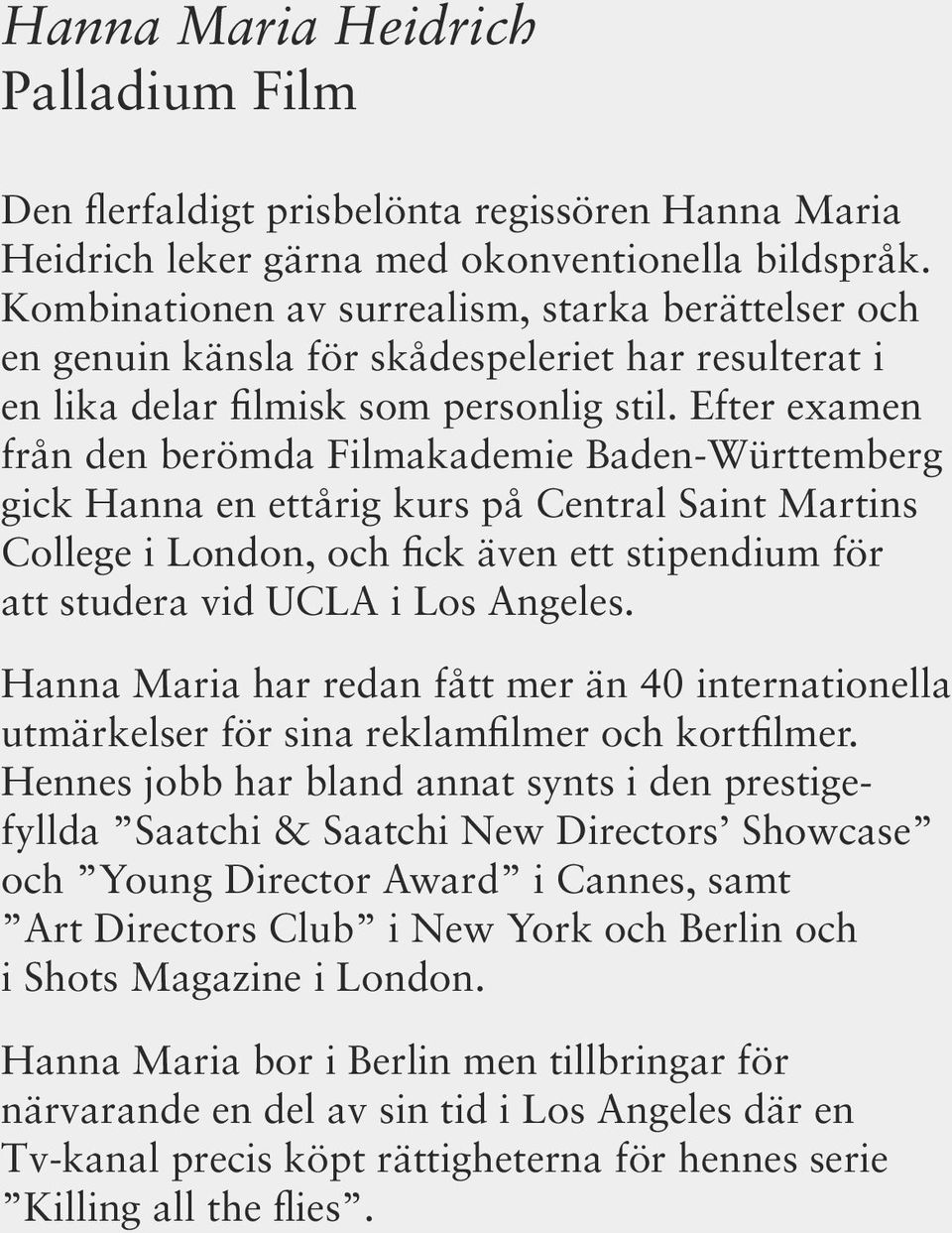 Efter examen från den berömda Filmakademie Baden-Württemberg gick Hanna en ettårig kurs på Central Saint Martins College i London, och fick även ett stipendium för att studera vid UCLA i Los Angeles.