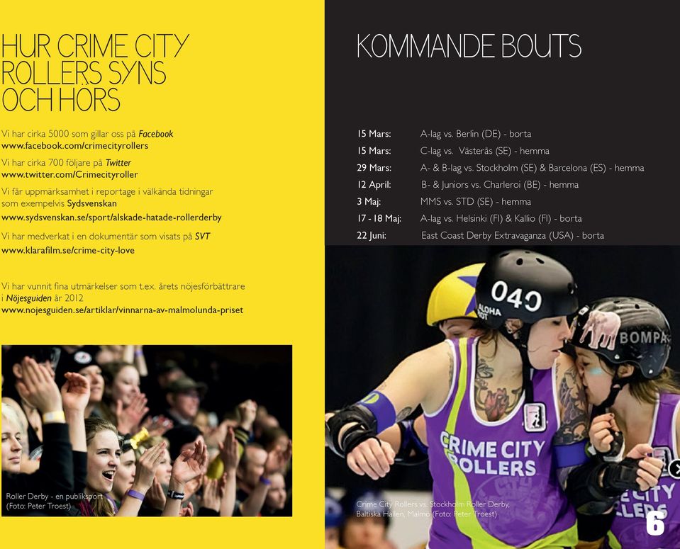 se/sport/alskade-hatade-rollerderby Vi har medverkat i en dokumentär som visats på SVT www.klarafi lm.se/crime-city-love KOMMANDE BOUTS 15 Mars: A-lag vs. Berlin (DE) - borta 15 Mars: C-lag vs.