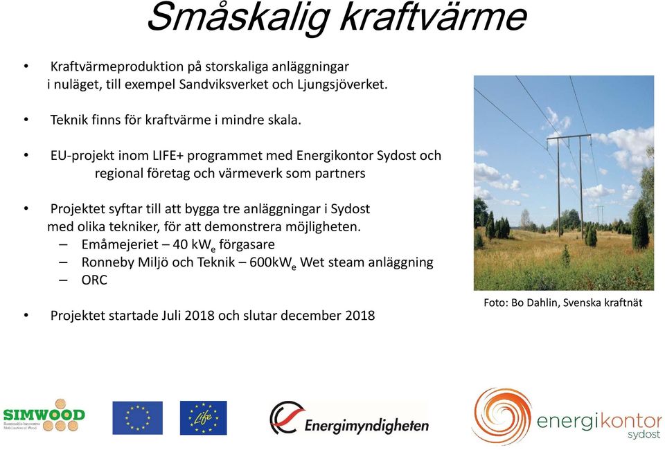 EU projekt inom LIFE+ programmet med Energikontor Sydost och regional företag och värmeverk som partners Projektet syftar till att bygga tre