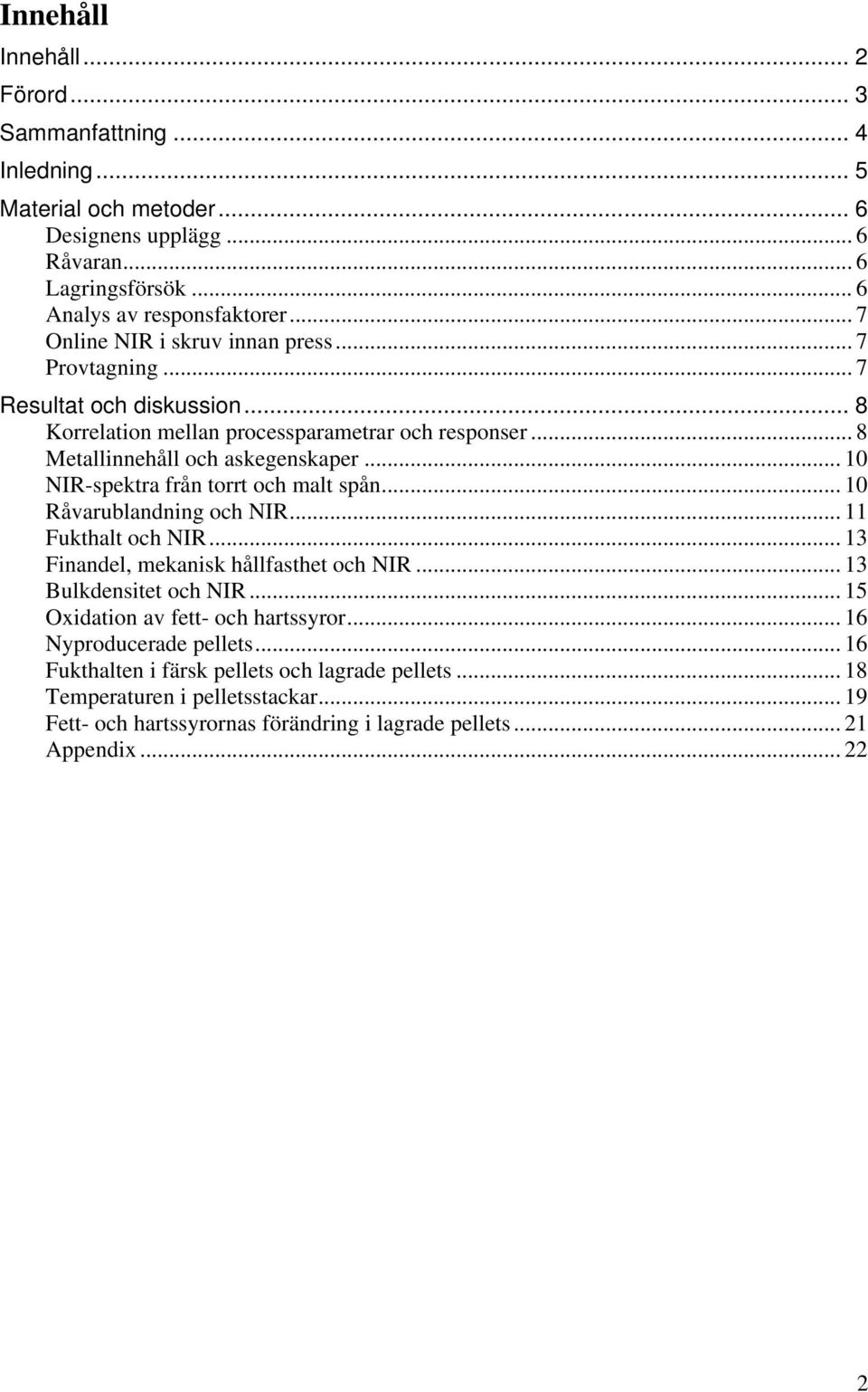 .. NIRspektra från torrt och malt spån... Råvarublandning och NIR... 11 Fukthalt och NIR... 13 Finandel, mekanisk hållfasthet och NIR... 13 Bulkdensitet och NIR.