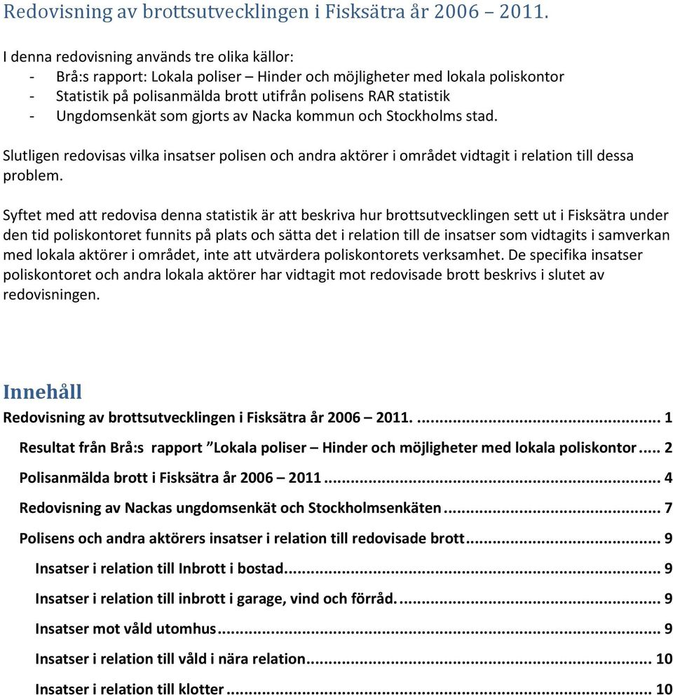 Ungdomsenkät som gjorts av Nacka kommun och Stockholms stad. Slutligen redovisas vilka insatser polisen och andra aktörer i området vidtagit i relation till dessa problem.