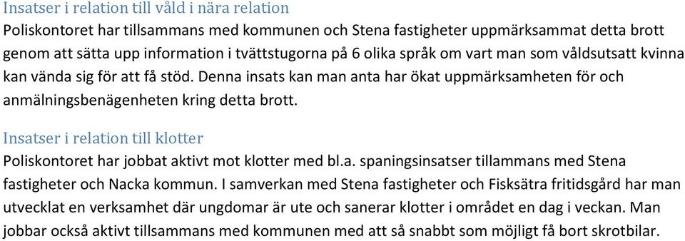 Insatser i relation till klotter Poliskontoret har jobbat aktivt mot klotter med bl.a. spaningsinsatser tillammans med Stena fastigheter och Nacka kommun.