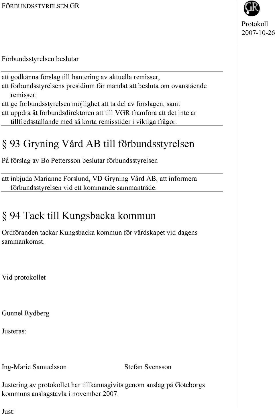 93 Gryning Vård AB till förbundsstyrelsen På förslag av Bo Pettersson beslutar förbundsstyrelsen att inbjuda Marianne Forslund, VD Gryning Vård AB, att informera förbundsstyrelsen vid ett kommande