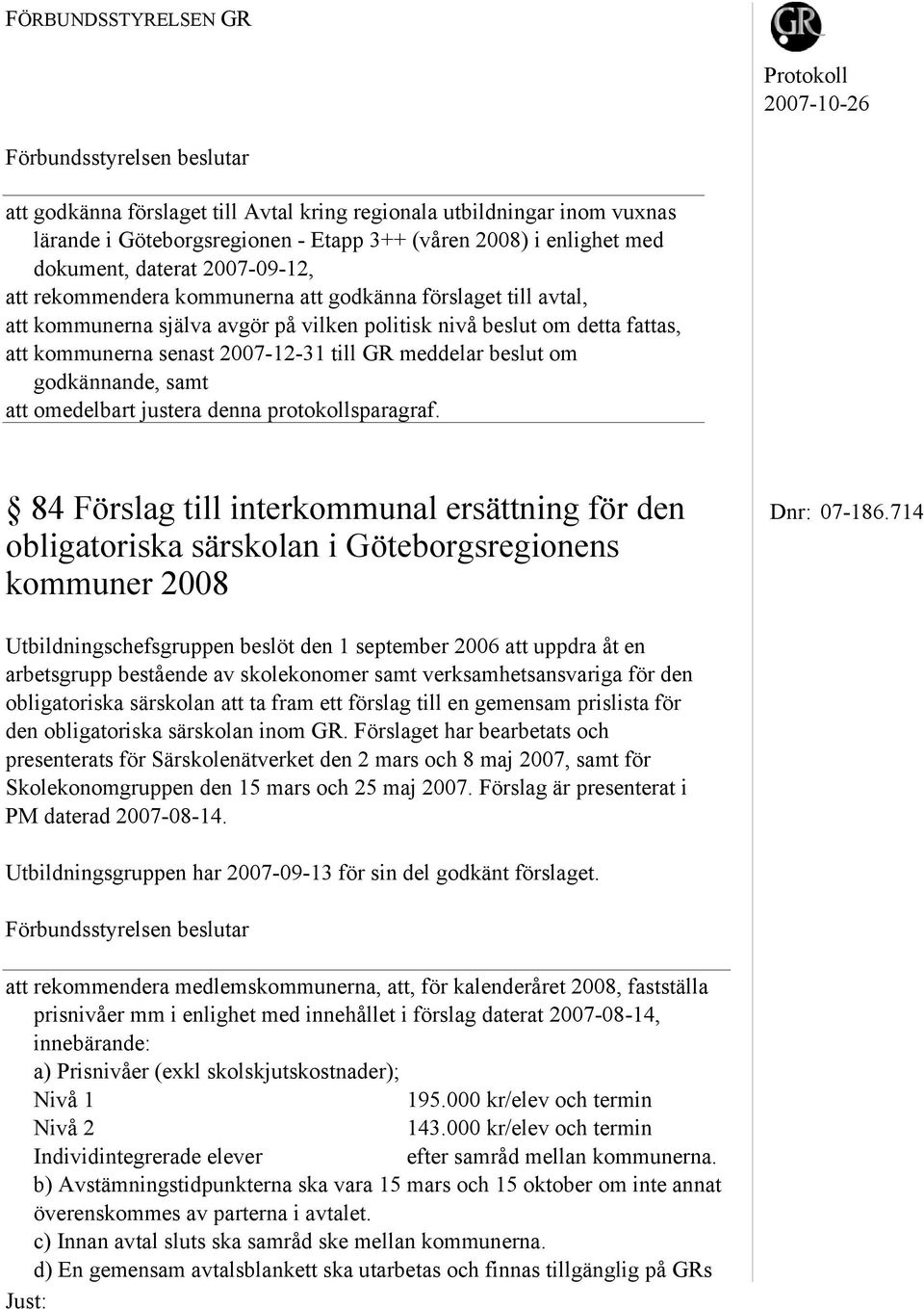 godkännande, samt att omedelbart justera denna protokollsparagraf. 84 Förslag till interkommunal ersättning för den Dnr: 07-186.