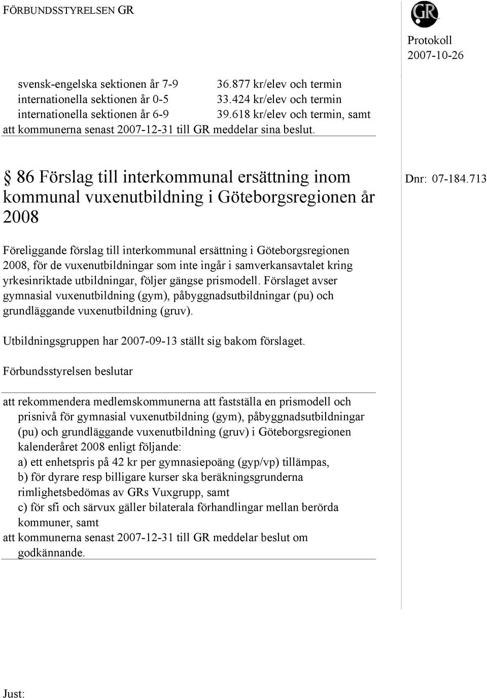 713 kommunal vuxenutbildning i Göteborgsregionen år 2008 Föreliggande förslag till interkommunal ersättning i Göteborgsregionen 2008, för de vuxenutbildningar som inte ingår i samverkansavtalet kring