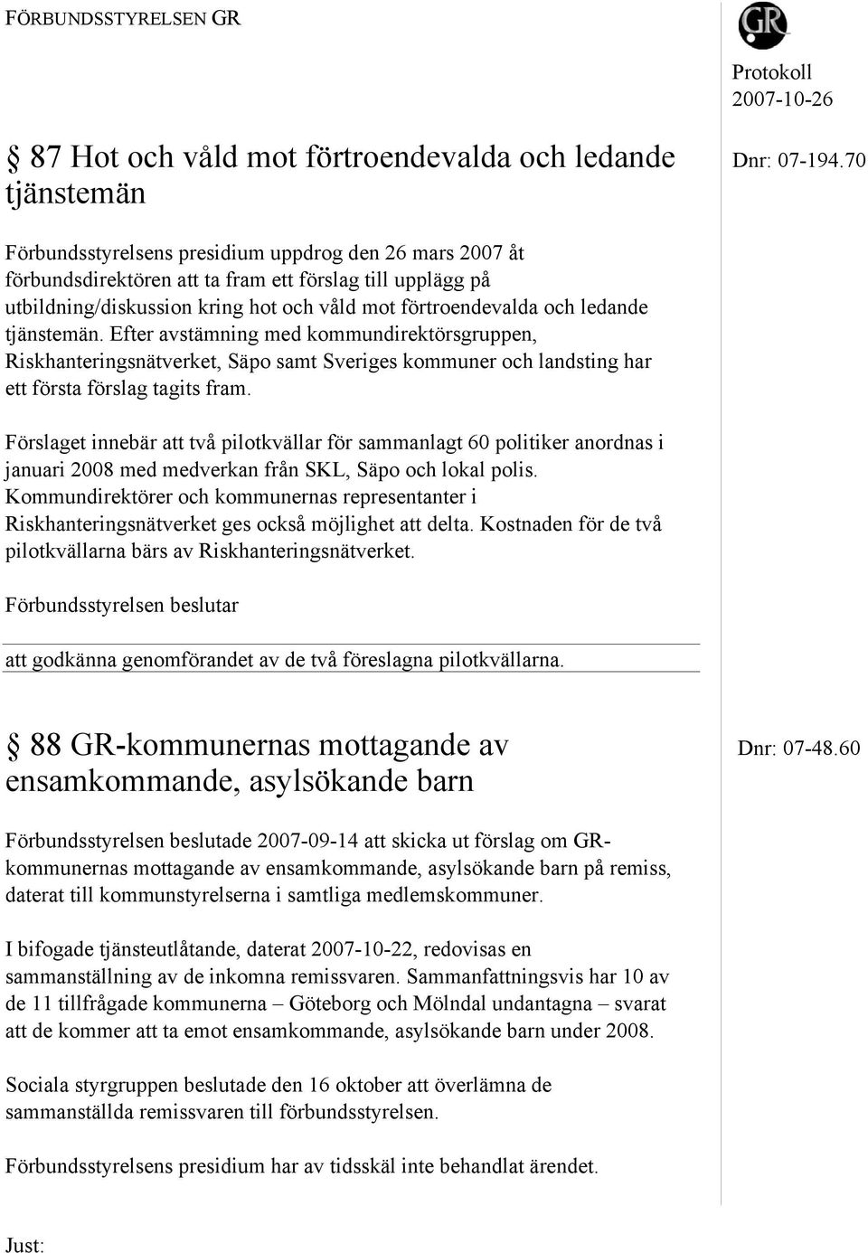 ledande tjänstemän. Efter avstämning med kommundirektörsgruppen, Riskhanteringsnätverket, Säpo samt Sveriges kommuner och landsting har ett första förslag tagits fram.