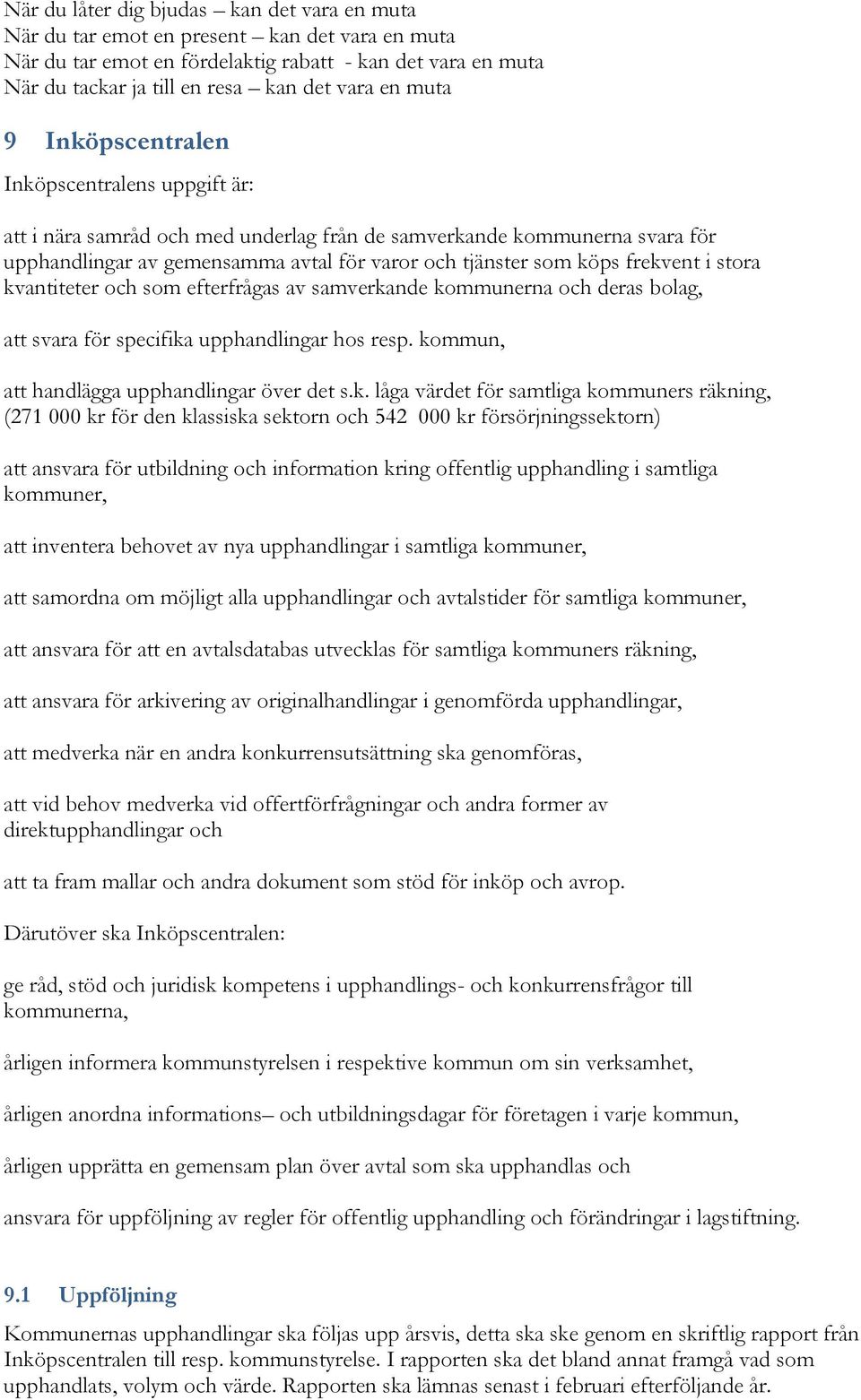 frekvent i stora kvantiteter och som efterfrågas av samverkande kommunerna och deras bolag, att svara för specifika upphandlingar hos resp. kommun, att handlägga upphandlingar över det s.k. låga