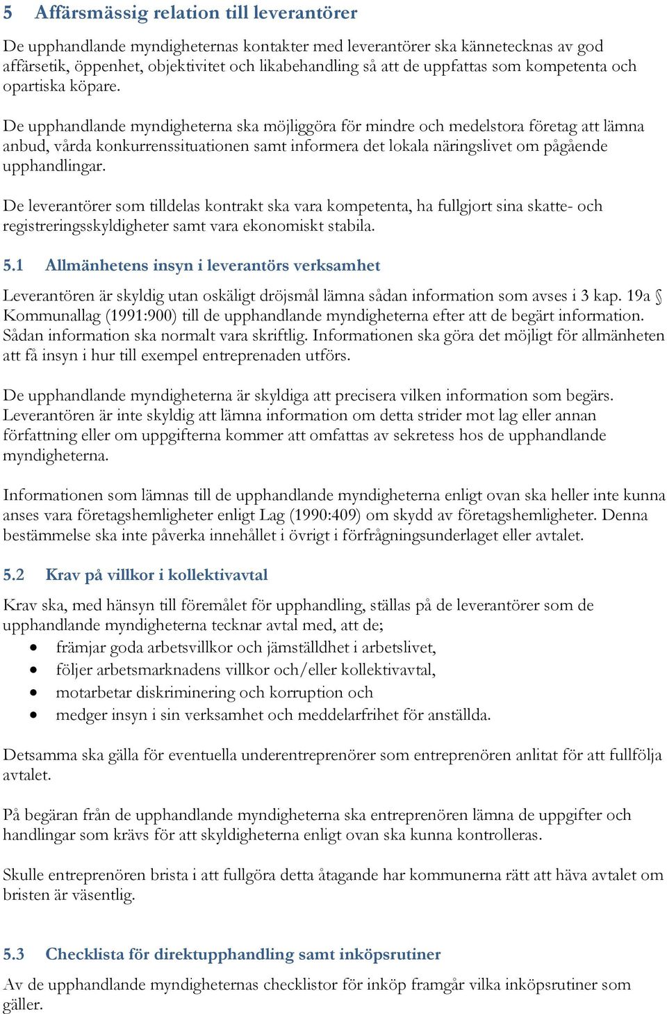 De upphandlande myndigheterna ska möjliggöra för mindre och medelstora företag att lämna anbud, vårda konkurrenssituationen samt informera det lokala näringslivet om pågående upphandlingar.