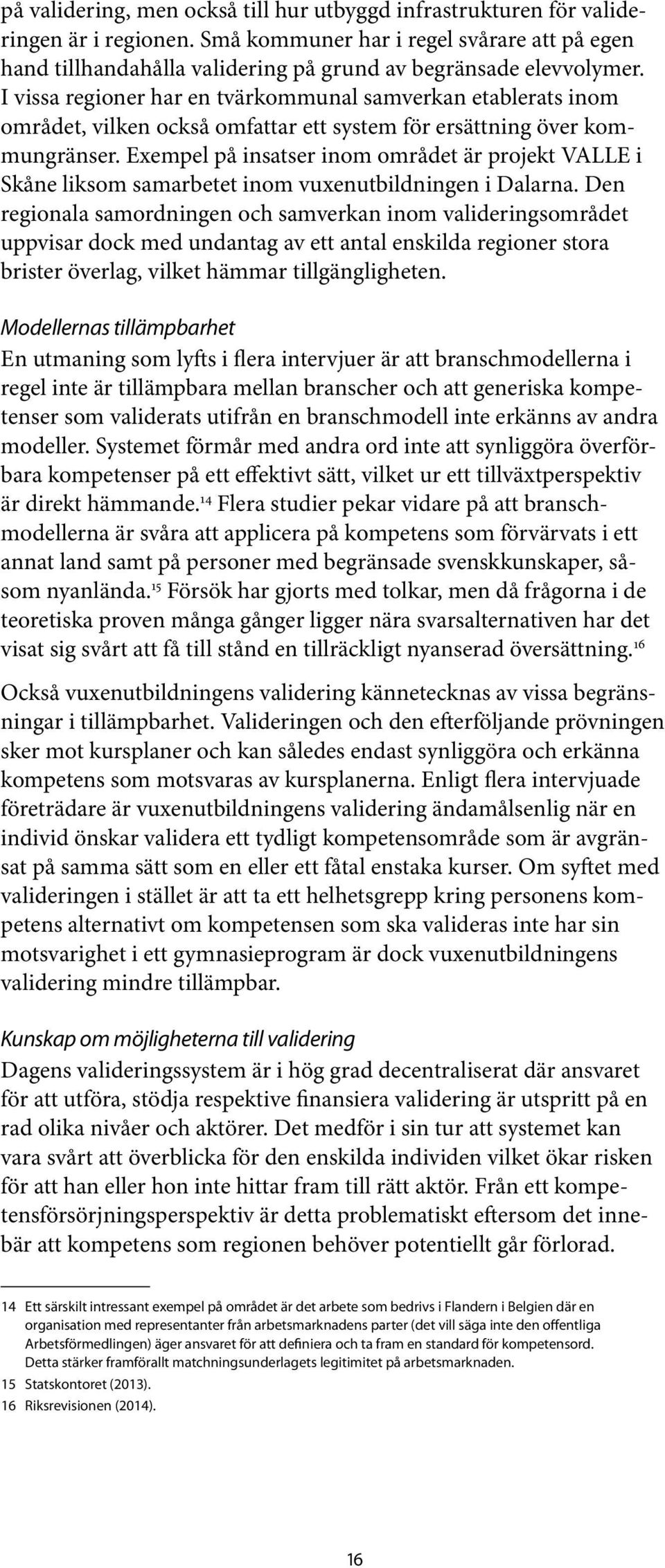 I vissa regioner har en tvärkommunal samverkan etablerats inom området, vilken också omfattar ett system för ersättning över kommungränser.