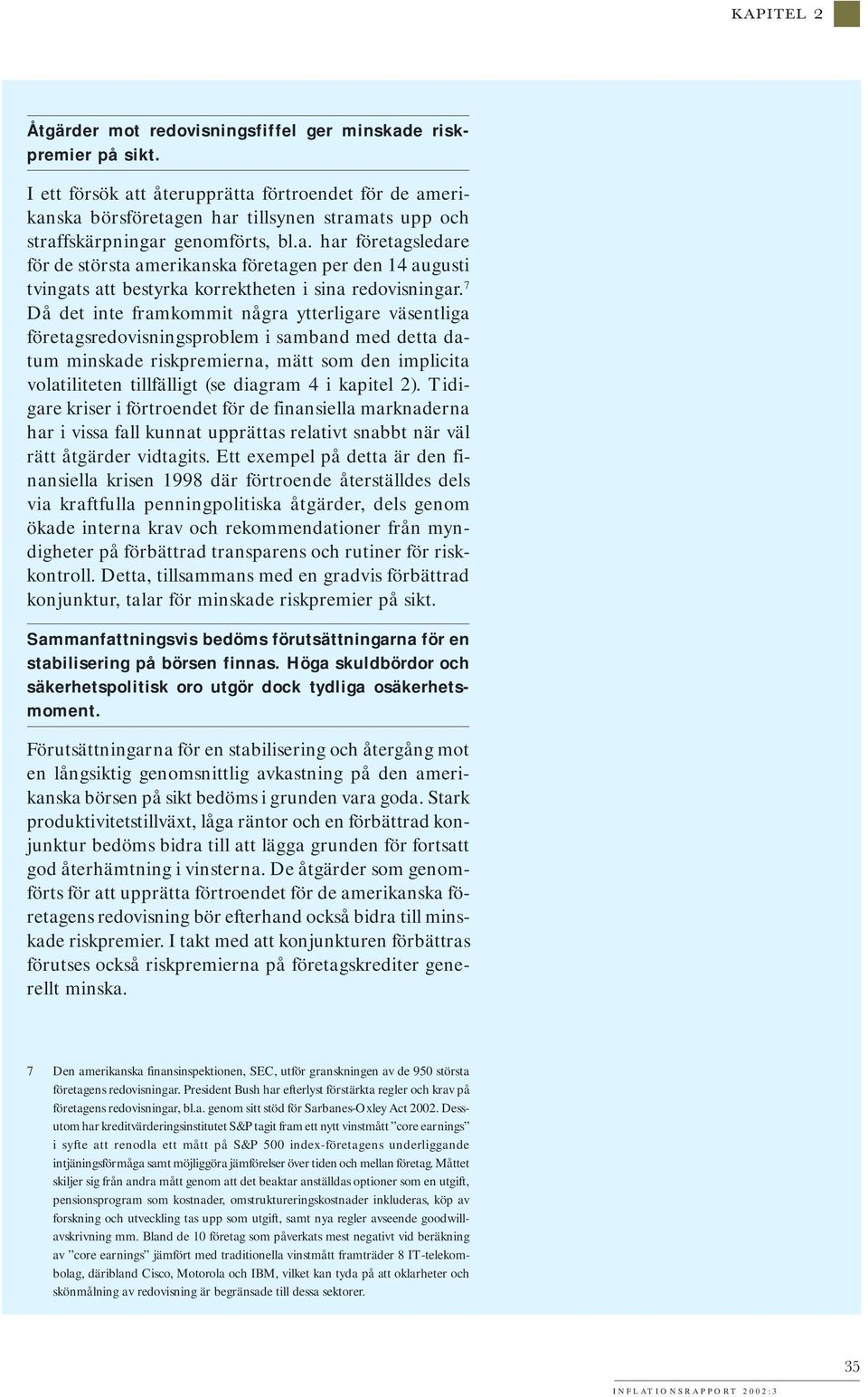 7 Då det inte framkommit några ytterligare väsentliga företagsredovisningsproblem i samband med detta datum minskade riskpremierna, mätt som den implicita volatiliteten tillfälligt (se diagram 4 i