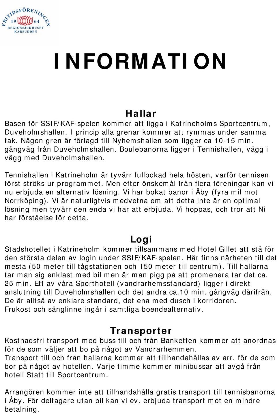 Tennishallen i Katrineholm är tyvärr fullbokad hela hösten, varför tennisen först ströks ur programmet. Men efter önskemål från flera föreningar kan vi nu erbjuda en alternativ lösning.