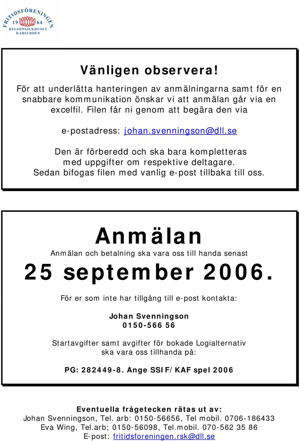 Sedan bifogas filen med vanlig e-post tillbaka till oss. Anmälan Anmälan och betalning ska vara oss till handa senast 25 september 2006.