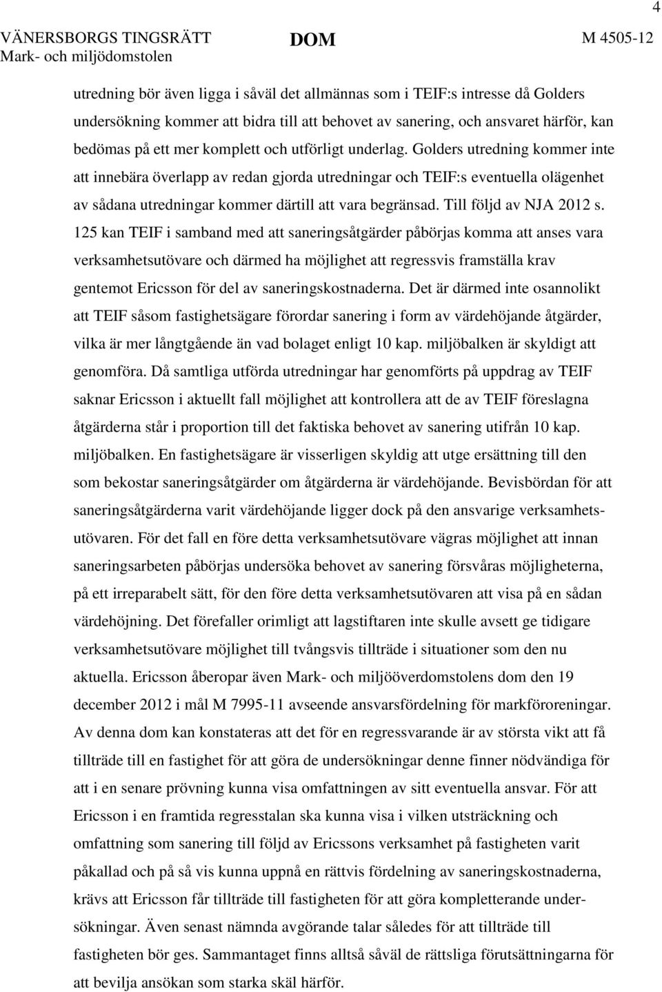 Golders utredning kommer inte att innebära överlapp av redan gjorda utredningar och TEIF:s eventuella olägenhet av sådana utredningar kommer därtill att vara begränsad. Till följd av NJA 2012 s.