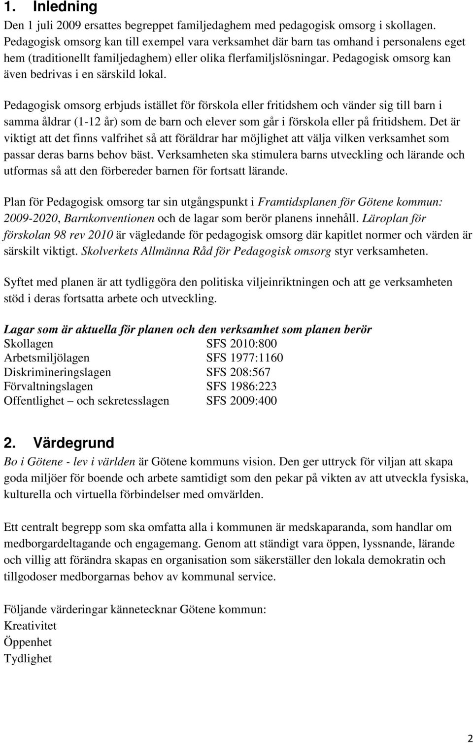 Pedagogisk omsorg kan även bedrivas i en särskild lokal.