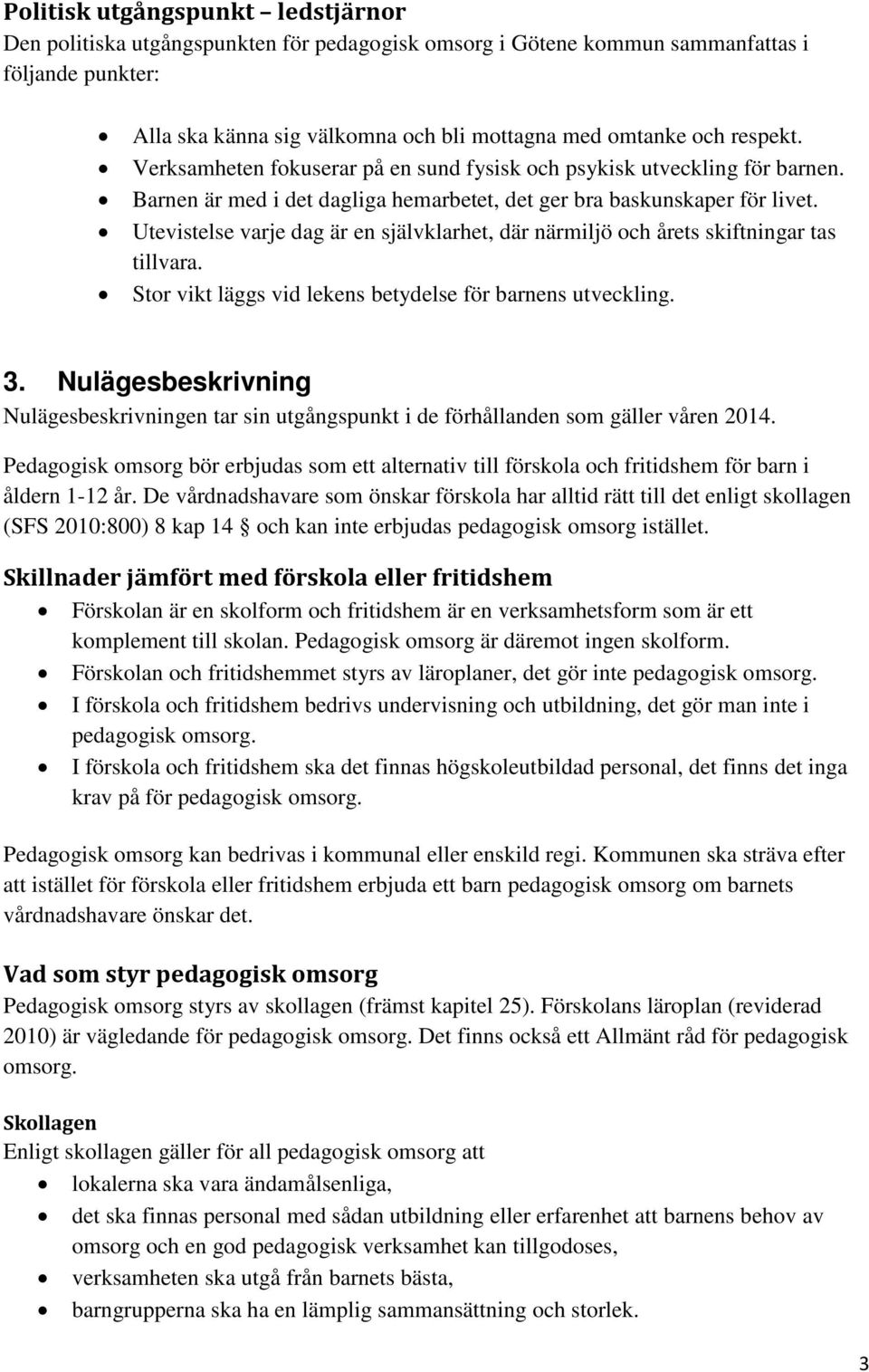 Utevistelse varje dag är en självklarhet, där närmiljö och årets skiftningar tas tillvara. Stor vikt läggs vid lekens betydelse för barnens utveckling. 3.