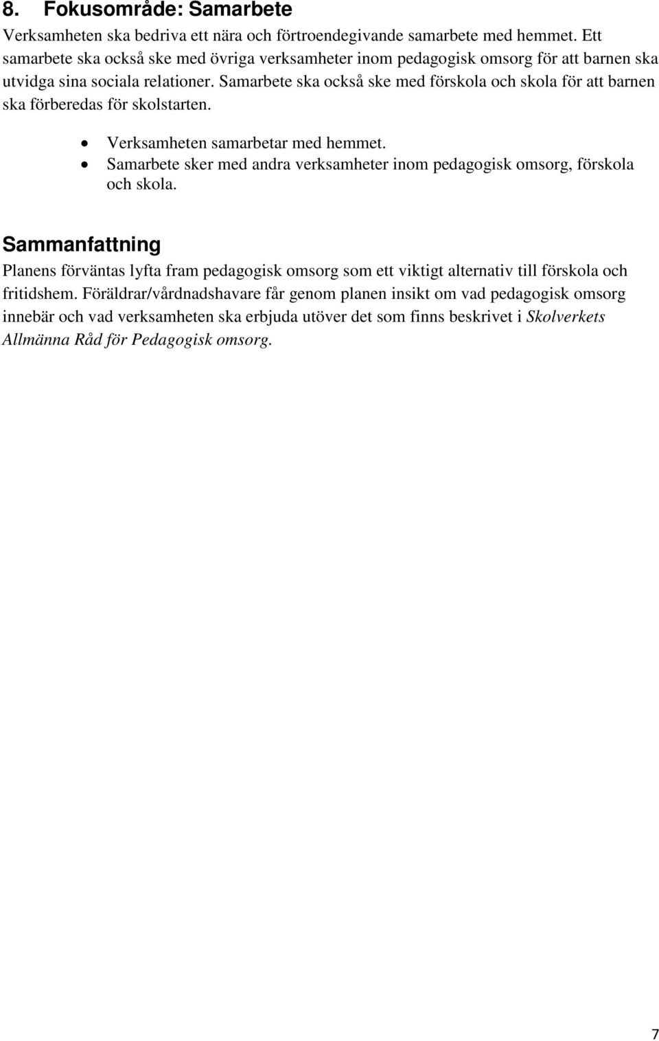 Samarbete ska också ske med förskola och skola för att barnen ska förberedas för skolstarten. Verksamheten samarbetar med hemmet.