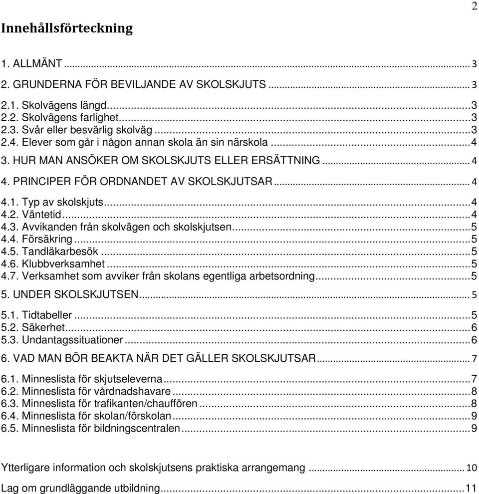 Väntetid... 4 4.3. Avvikanden från skolvägen och skolskjutsen... 5 4.4. Försäkring... 5 4.5. Tandläkarbesök... 5 4.6. Klubbverksamhet... 5 4.7.