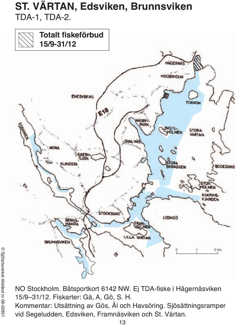 Ej TDA-fiske i Hägernäsviken 15/9 31/12. Fiskarter: Gä, A, Gö, S. H. Kommentar: Utsättning av Gös, Ål och Havsöring.