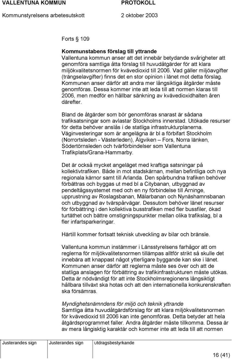 Dessa kommer inte att leda till att normen klaras till 2006, men medför en hållbar sänkning av kvävedioxidhalten åren därefter.