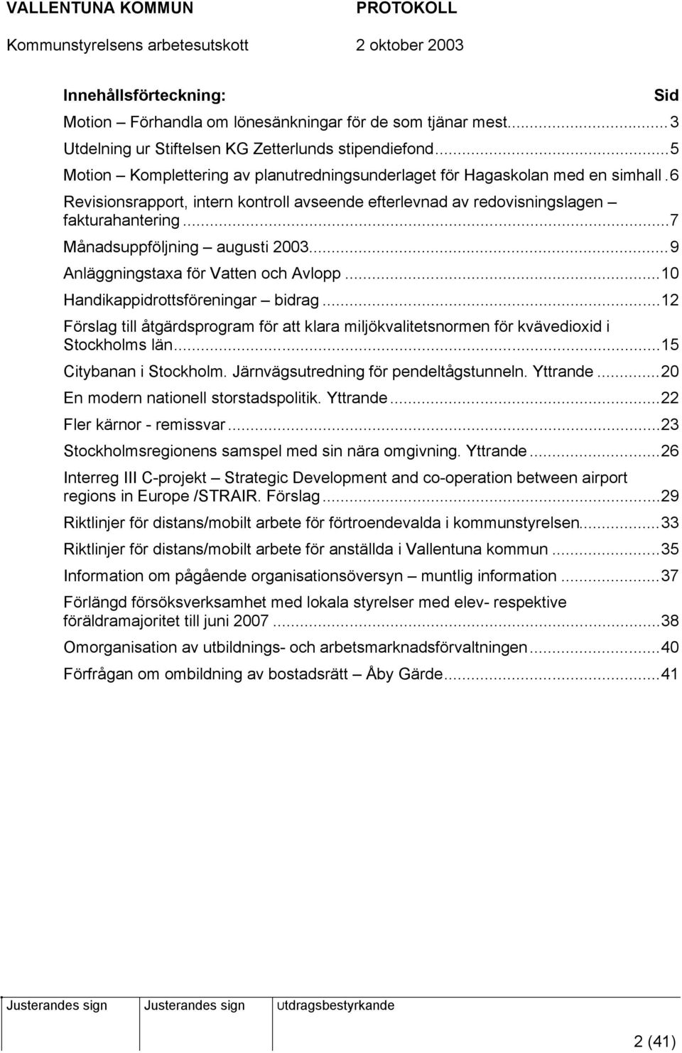 ..7 Månadsuppföljning augusti 2003...9 Anläggningstaxa för Vatten och Avlopp...10 Handikappidrottsföreningar bidrag.