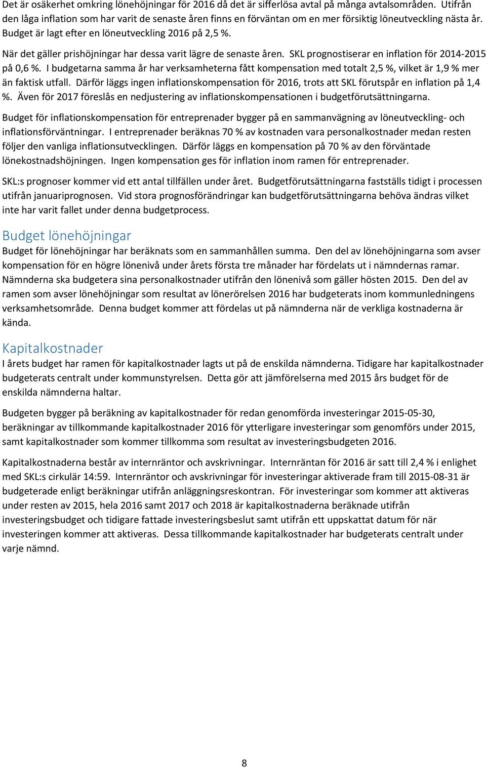 När det gäller prishöjningar har dessa varit lägre de senaste åren. SKL prognostiserar en inflation för 2014 2015 på 0,6 %.