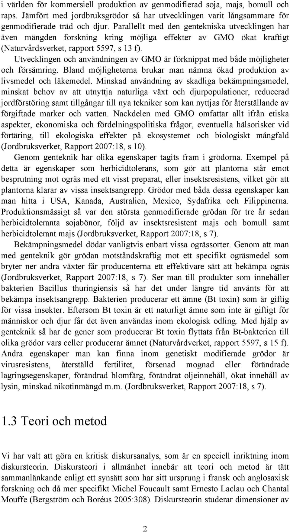 Utvecklingen och användningen av GMO är förknippat med både möjligheter och försämring. Bland möjligheterna brukar man nämna ökad produktion av livsmedel och läkemedel.