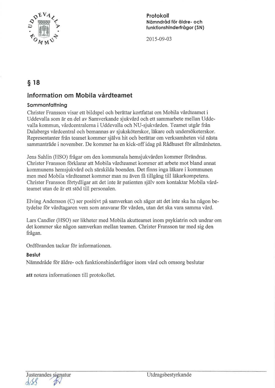 Teamet utgår från Dalabergs vårdcentral och bemannas av sjuksköterskor, läkare och undersöketerskol Representanter från teamet kommer själva hit och berättar om verksamheten vid nästa sammanträde i