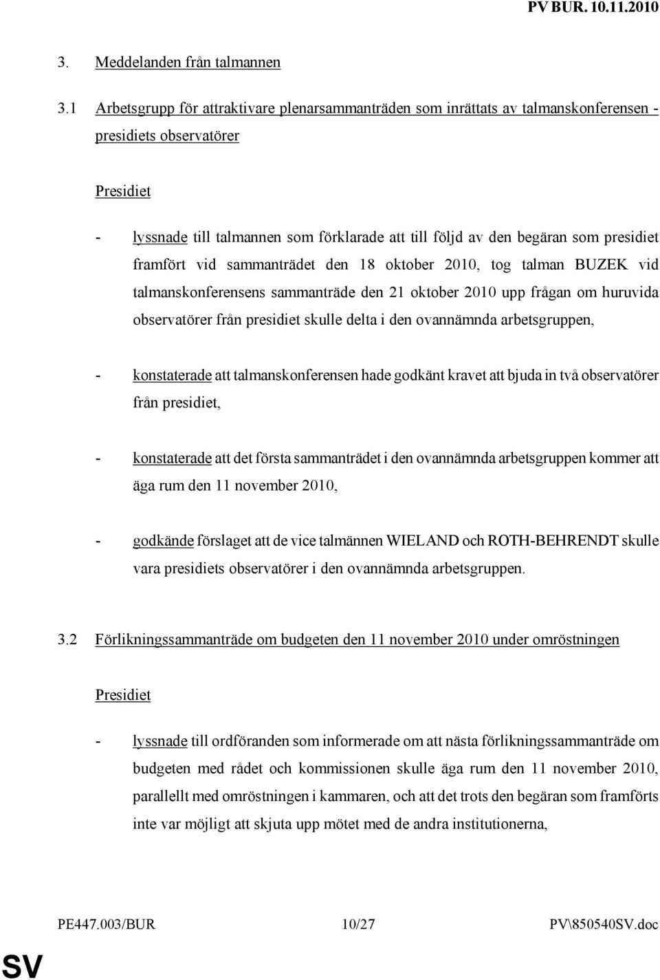 presidiet framfört vid sammanträdet den 18 oktober 2010, tog talman BUZEK vid talmanskonferensens sammanträde den 21 oktober 2010 upp frågan om huruvida observatörer från presidiet skulle delta i den