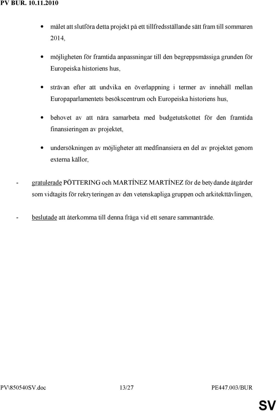 framtida finansieringen av projektet, undersökningen av möjligheter att medfinansiera en del av projektet genom externa källor, - gratulerade PÖTTERING och MARTÍNEZ MARTÍNEZ för de betydande