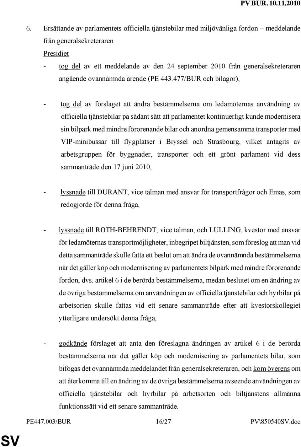 477/BUR och bilagor), - tog del av förslaget att ändra bestämmelserna om ledamöternas användning av officiella tjänstebilar på sådant sätt att parlamentet kontinuerligt kunde modernisera sin bilpark